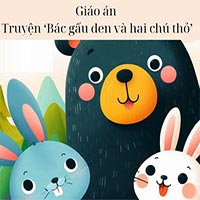 Giáo án: Truyện ‘Bác gấu đen và hai chú thỏ’