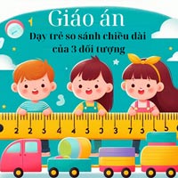 Giáo án: Dạy trẻ so sánh chiều dài của 3 đối tượng 
