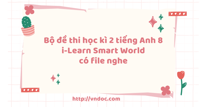 Bộ đề thi học kì 2 tiếng Anh 8 i-Learn Smart World có file nghe