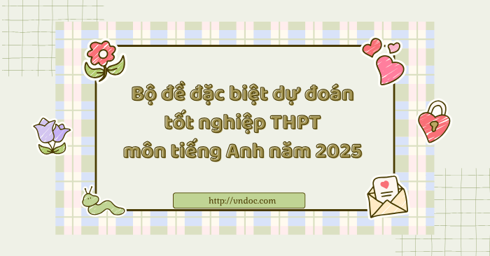 Bộ đề đặc biệt dự đoán tốt nghiệp THPT môn tiếng Anh năm 2025