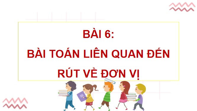 PowerPoint Toán 4 Bài toán liên quan đến rút về đơn vị