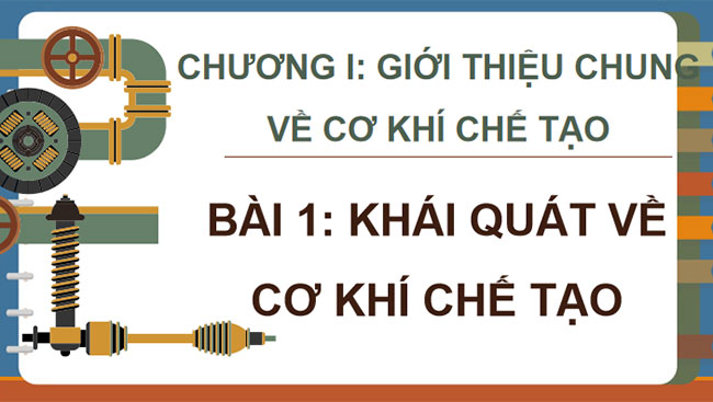 Khái quát về cơ khí chế tạo