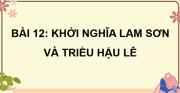 Bài 12: Khởi nghĩa Lam Sơn và Triều Hậu Lê