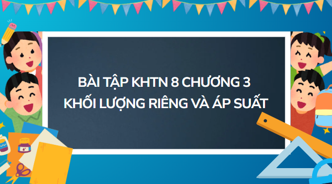 Bài tập KHTN 8 Chương 3 Khối lượng riêng và áp suất