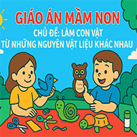 Giáo án: Làm con vật từ những nguyên vật liệu khác nhau