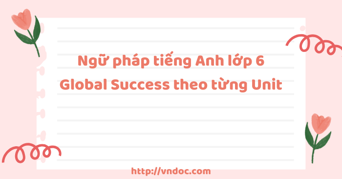 Ngữ pháp tiếng Anh lớp 6 Global Success theo từng Unit
