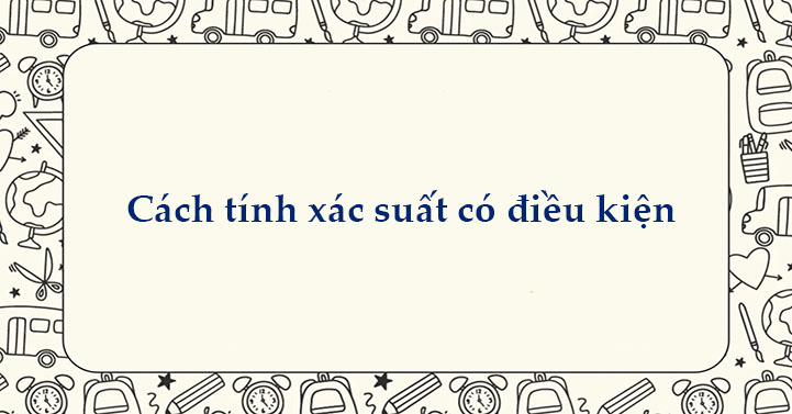 Cách tính xác suất có điều kiện