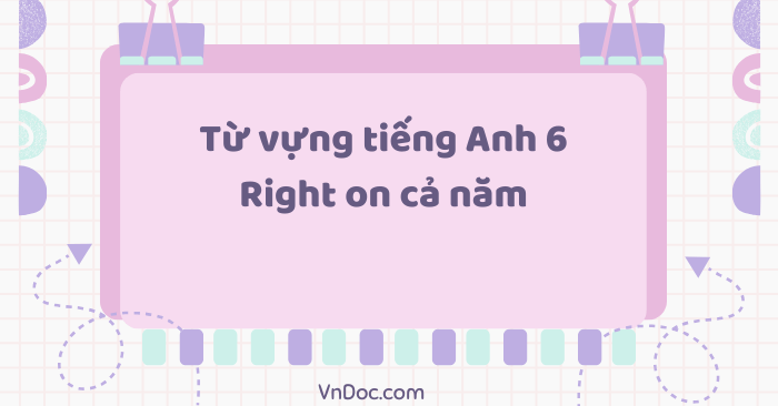 Từ vựng tiếng Anh 6 Right on cả năm