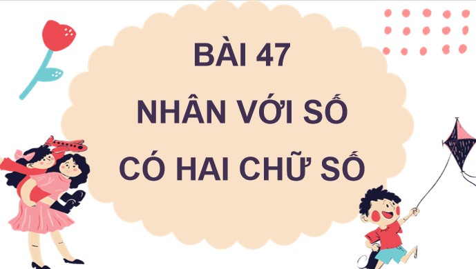 PowerPoint Toán 4 Bài 47: Nhân với số có hai chữ số