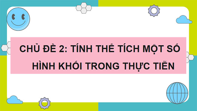 Tính thể tích một số hình khối trong thực tiễn