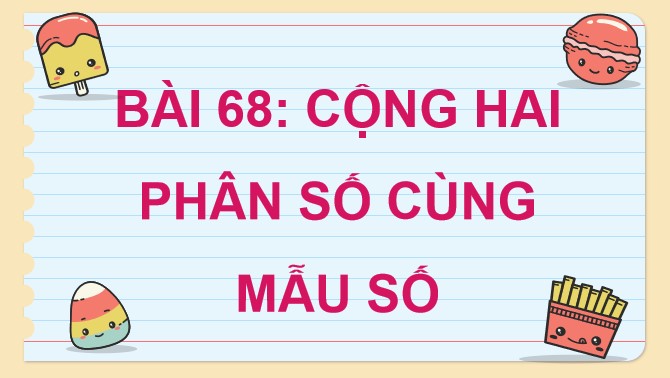 PowerPoint Toán 4 Bài 68: Cộng hai phân số cùng mẫu số