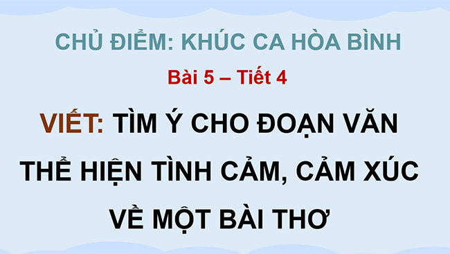 PowerPoint Tiếng Việt 5 Tìm ý cho đoạn văn thể hiện tình cảm, cảm xúc về một bài thơ