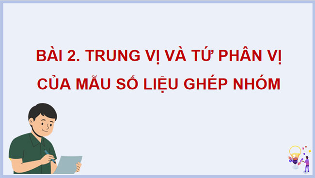 Trung vị và tứ phân vị của mẫu số liệu ghép nhóm