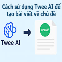 Cách sử dụng Twee AI để tạo bài viết về chủ đề
