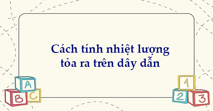 Cách tính nhiệt lượng tỏa ra trên dây dẫn