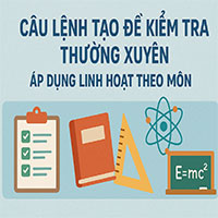 Câu lệnh tạo đề kiểm tra thường xuyên áp dụng linh hoạt theo môn 