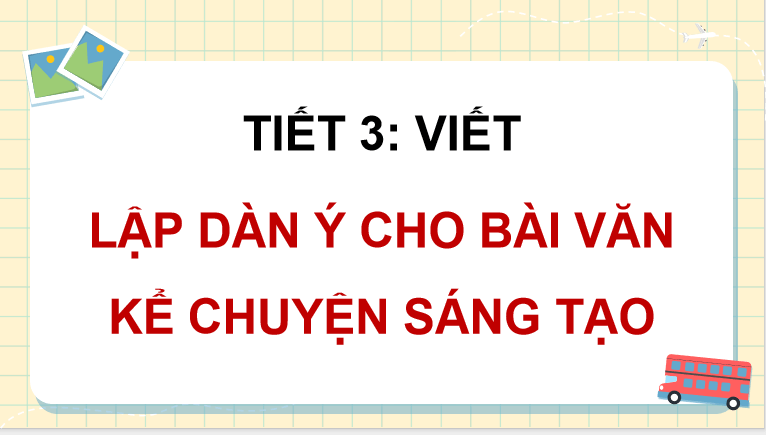 Bài 3: Lập dàn ý cho bài văn kể chuyện sáng tạo