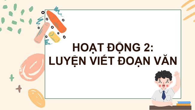 PowerPoint Tiếng Việt 5 Luyện tập viết đoạn văn thể hiện tình cảm, cảm xúc (Thực hành viết)