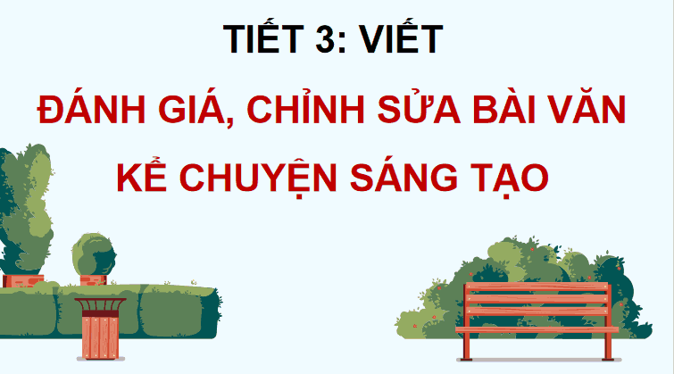 Bài 5: Đánh giá, chỉnh sửa bài văn kể chuyện sáng tạo