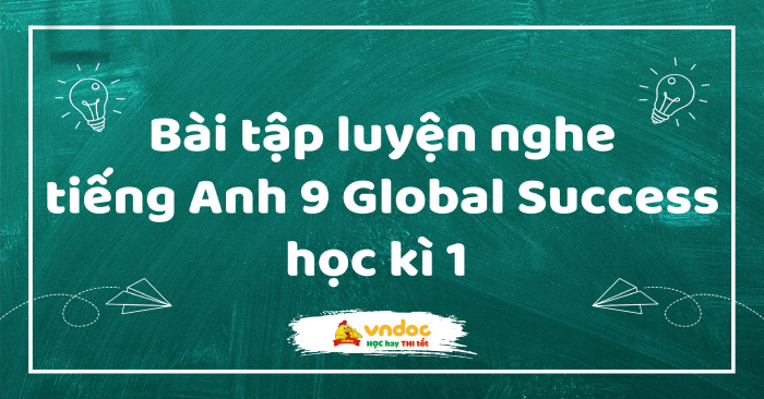 Bài tập luyện nghe tiếng Anh 9 Global Success học kì 1 