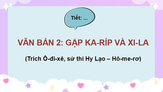 Giáo án Ngữ văn 10 Bài 2: Gặp Ka-Ríp và Xi-La 