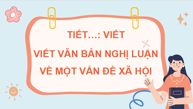 Viết văn bản nghị luận về một vấn đề xã hội