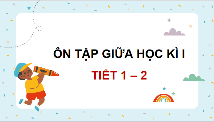 Ôn tập và đánh giá giữa học kì 1 (Tiết 1, 2)