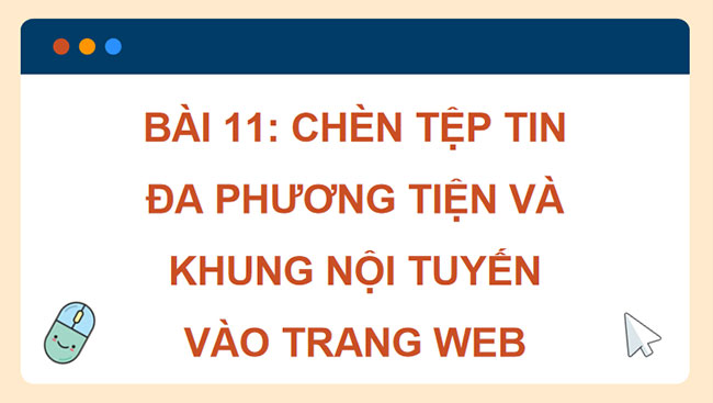 Giáo án PowerPoint Tin học 12 Bài 11: Chèn tệp tin đa phương tiện và khung nội tuyến vào trang web
