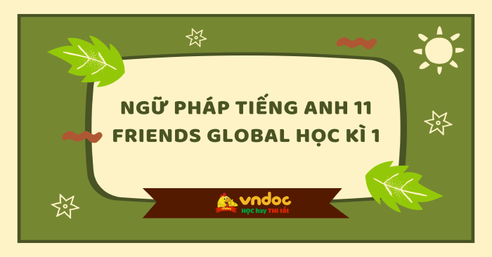 Ngữ pháp tiếng Anh 11 Friends Global học kì 1
