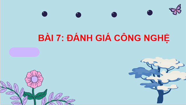 Giáo án PowerPoint Công nghệ 10 Bài 7: Đánh giá công nghệ