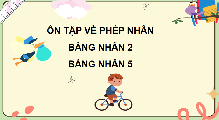 Ôn tập về phép nhân, bảng nhân 2, bảng nhân 5