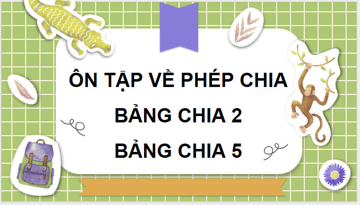 Giáo án Toán 3: Ôn tập về phép chia, bảng chia 2, bảng chia 5 sách Cánh Diều
