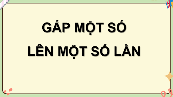 Giáo án Toán 3: Gấp một số lên một số lần sách Cánh Diều