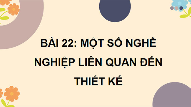 Công nghệ 10 Cánh diều Bài 22: Một số nghề nghiệp liên quan tới thiết kế