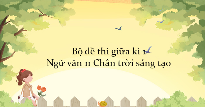 Bộ đề thi giữa kì 1 Ngữ văn 11 Chân trời sáng tạo