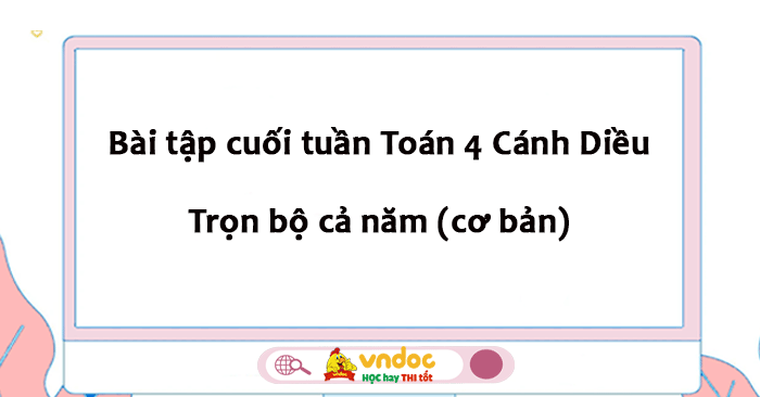 Bài tập cuối tuần Toán lớp 4 Cánh Diều - Cả năm (cơ bản)