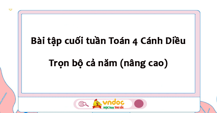 Bài tập cuối tuần Toán lớp 4 Cánh Diều - Cả năm (nâng cao)