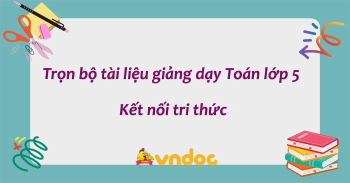 Trọn bộ tài liệu giảng dạy Toán lớp 5