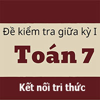 Bộ đề thi giữa kì 1 Toán 7 Kết nối tri thức năm 2025
