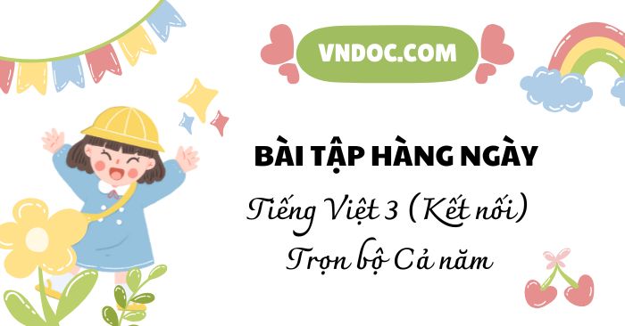 Phiếu bài tập hằng ngày Tiếng Việt lớp 3 Kết nối tri thức (Cả năm)