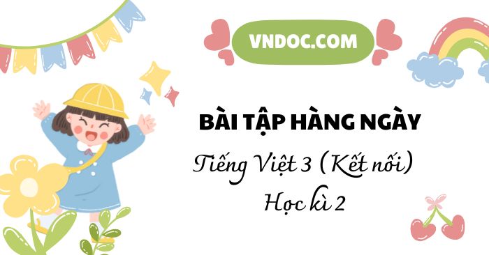 Phiếu bài tập hằng ngày Tiếng Việt lớp 3 Kết nối tri thức (Học kì 2)