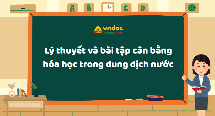 Lý thuyết và bài tập cân bằng hóa học trong dung dịch nước