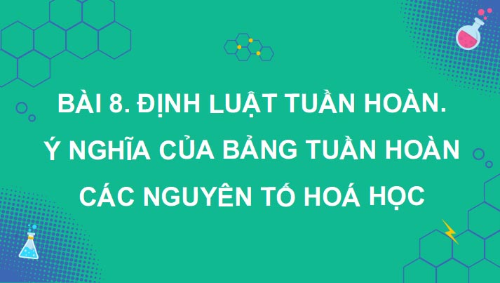 PowerPoint Hóa 10 Định luật tuần hoàn Ý nghĩa của bảng tuần hoàn các nguyên tố hóa học