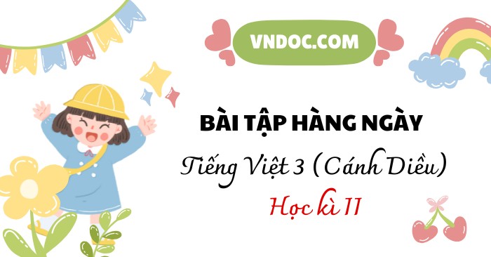 Phiếu bài tập hằng ngày Tiếng Việt lớp 3 Cánh Diều (Học kì 2)
