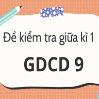 Đề kiểm tra giữa kì 1 môn GDCD 9 cấu trúc mới