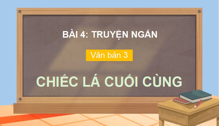 Giáo án PowerPoint Ngữ văn 9 Bài 4: Chiếc lá cuối cùng