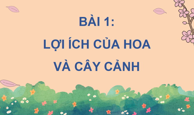 PowerPoint Công nghệ 4 Bài 1: Lợi ích của hoa và cây cảnh