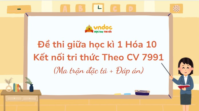 Đề thi giữa học kì 1 Hóa 10 Kết nối tri thức Theo CV 7991
