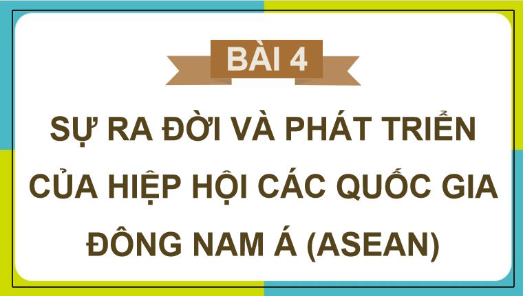 PowerPoint Lịch sử 12 Bài 4: Sự ra đời và phát triển của Hiệp hội các quốc gia Đông Nam Á