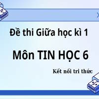 Đề thi giữa kỳ 1 Tin học 6 Kết nối tri thức năm 2025-2026